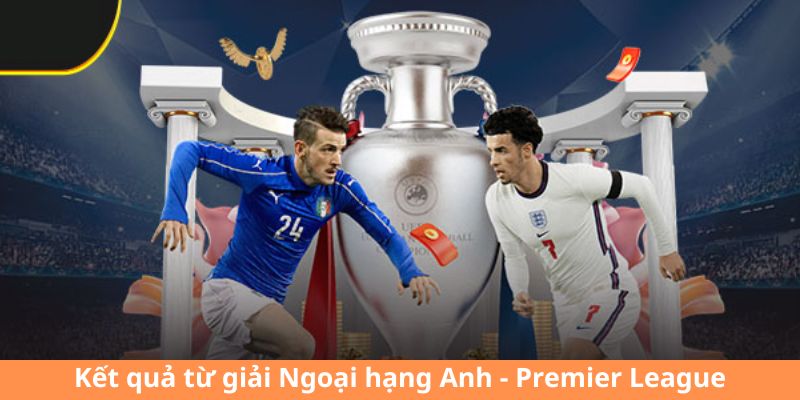 Kết quả từ giải Ngoại hạng Anh -  Premier League