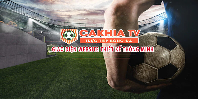 CakhiaTV có giao diện website hài hòa giúp người chơi dễ dàng điều hướng